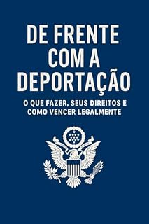 Livro De Frente com a Deportação: Guia Prático para Imigrantes Brasileiros nos EUA: Direitos, Defesa e Esperança