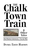 The Chalk Town Train & Other Tales (The Harper Chronicles Book 1) by Daniel Elton Harmon