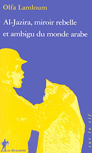 Al- Jazira, miroir rebelle et ambigu du monde arabe