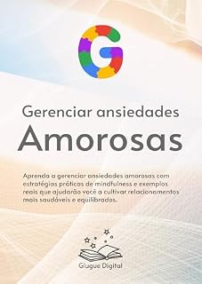 Livro Gerenciar Ansiedades Amorosas: Estratégias Práticas de Mindfulness e Exemplos Reais