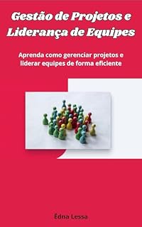 Livro Gestão de Projetos e Liderança de Equipes: Aprenda como gerenciar projetos e liderar equipes de forma eficiente