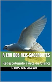 Livro A ERA DOS REIS-SACERDOTES: Redescobrindo a Arca da Aliança
