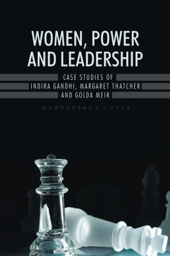 Women, Power And Leadership:: Case studies of indira gandhi, margaret thatcher and golda meira