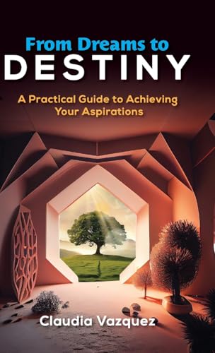 From Dreams to Destiny: A Practical Guide to Achieving Your Aspirations at Amazon