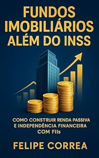 Livro Fundos Imobiliários Além do INSS: Como construir renda passiva e independência financeira com FIIs