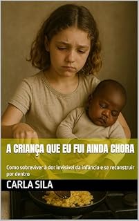 Livro A criança que eu fui ainda chora: Como sobreviver à dor invisível da infância e se reconstruir por dentro