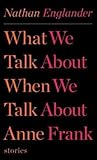 What We Talk About When We Talk About Anne Frank: Stories What We Talk About When We Talk About Ann by
