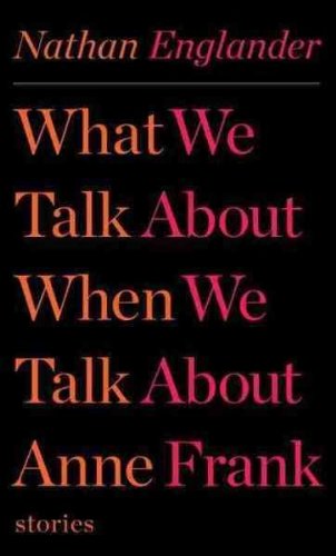 What We Talk About When We Talk About Anne Frank: Stories What We Talk About When We Talk About Ann by Nathan Englander (Hardcover)