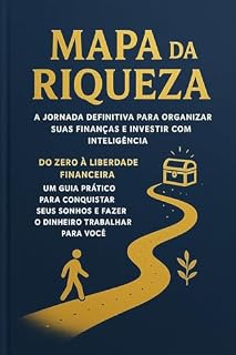 Livro Mapa da Riqueza: A Jornada Definitiva para Organizar suas Finanças e Investir com Inteligência: Do Zero à Liberdade Financeira: Um Guia Prático para Conquistar seus Sonhos