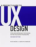A Project Guide to UX Design: For user experience designers in the field or in the making (2nd Edition) (Voices That Matter) by Russ Unger, Carolyn Chandler