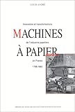 Machines à papier: Innovation et transformations de l'industrie papetière en France : 1798-1860 by 