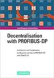 Decentralization with PROFIBUS-DP: Architecture and Fundamentals, Configuration and Use with SIMATIC by Josef Weigmann, Gerhard Kilian