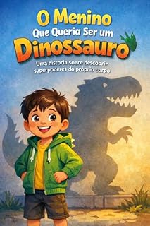 Livro O menino que queria ser um dinossauro: Uma história sobre descobrir os superpoderes do próprio corpo