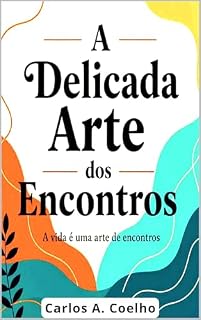 Livro A Delicada Arte dos Encontros: A vida é uma arte de encontros