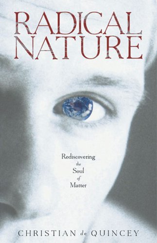 Radical Nature: Rediscovering the Soul of Matter by Christian De Quincey