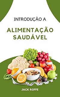 Livro INTRODUÇÃO A ALIMENTAÇÃO SAUDÁVEL: Dicas alimentares, orientações e conselhos antes de iniciar uma dieta saudável para viver uma vida saudável.
