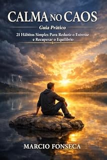 Livro Calma no Caos — Guia Prático: 21 Hábitos Simples Para Reduzir o Estresse e Recuperar o Equilíbrio: Um Guia Direto Para Reduzir Estresse Diário