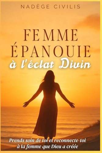 Femme Épanouie à l’Éclat Divin: Prends soin de toi et reconnecte-toi à la femme que Dieu a créée