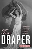 Tim Draper: From Eastman Theatre's Muses to the Founding of Rochester City Ballet (Meliora Press) by Wendy Roxin Wicks