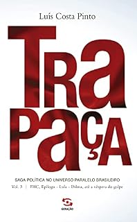Livro Trapaça. Volume 3: FHC, Epílogo - Lula - Dilma, até a véspera do golpe: Saga política no universo paralelo brasileiro