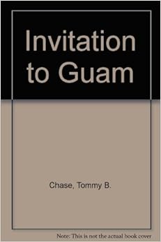 Invitation to Guam: Everything You Need to Know about Guam Its People and Culture, by Tommy B. Chase Invitation to Guam: Everything You Need to Know about Guam Its People and Culture, by Tommy B. Chase