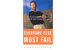 Everyone Else Must Fail: The Unvarnished Truth About Oracle and Larry Ellison
