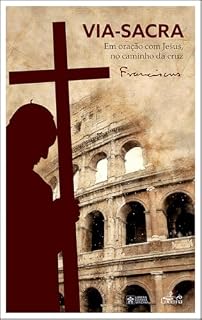 Via-Sacra: Em oração com Jesus, no caminho da cruz