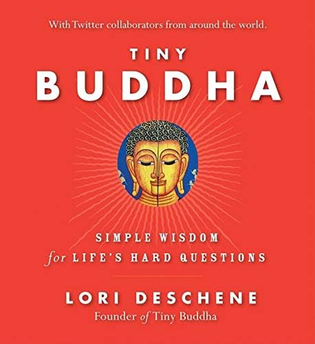 Tiny Buddha: Simple Wisdom for Life's Hard Questions: Simple Wisdom for Life's Hard Questions (Practicing Mindfulness, Tiny Wisdom, for Readers of Why Buddhism Is True)