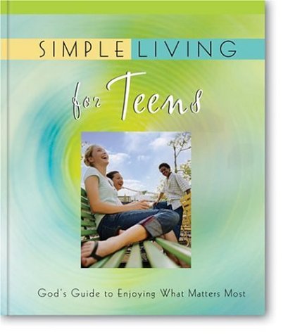Simple Living for Teens: God's Guide to Enjoying What Matters Most
