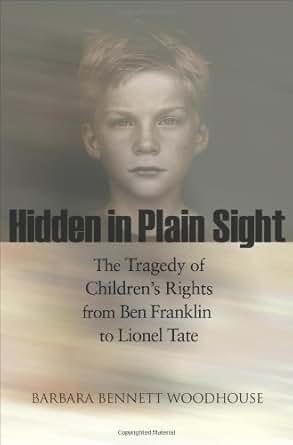 Amazon Com Hidden In Plain Sight The Tragedy Of Children S Rights From Ben Franklin To Lionel