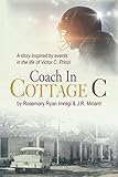 Coach in Cottage C: A story inspired by events in the life of Victor C. Prinzi by