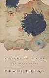 A Prelude to a Kiss and Other Plays (Playwrights Canada Press) by