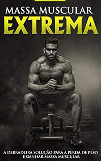 Livro MUSCULAÇÃO E TREINAMENTO: Construção Muscular Extrema, o Programa e Treino Para Ganhar Músculos, Aumentar a Força e Perder Gordura
