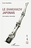 LE SHAKUHACHI JAPONAIS: Une Tradition Réinventée (French Edition) by Bruno Deschênes