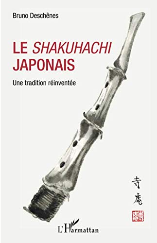 LE SHAKUHACHI JAPONAIS: Une Tradition Réinventée (French Edition) by Bruno Deschênes