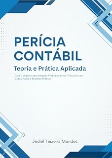 Livro PERÍCIA CONTÁBIL: Teoria e Prática Aplicada: Guia Completo para Atuação Profissional nos Tribunais com Casos Reais e Modelos Práticos