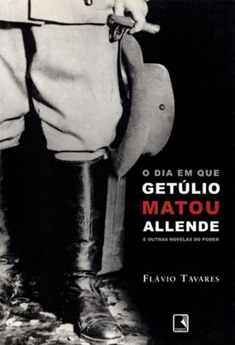 Dia em que Getúlio Matou Allende e Outras Novelas do Poder, O