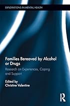 Families Bereaved by Alcohol or Drugs: Research on Experiences, Coping and Support (Explorations in Mental Health) Families Bereaved by Alcohol or Drugs: Research on Experiences, Coping and Support (Explorations in Mental Health)