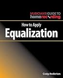 How to Apply Equalization (The Musician's Guide to Home Recording) by 