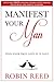 Manifest Your Man: Find Your True Love in 30 Days by Robin Reed