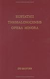 Eustathii Thessalonicensis Opera Minora : Magnam Parrem Inedita, Thessalonicensis, Eustathius, 311014168X