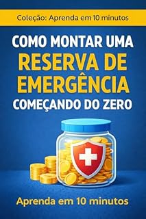 Livro COMO MONTAR UMA RESERVA DE EMERGÊNCIA COMEÇANDO DO ZERO: Coleção: Aprenda em 10 minutos