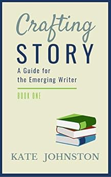 Crafting Story: A Guide for the Emerging Writer by [Johnston, Kate]