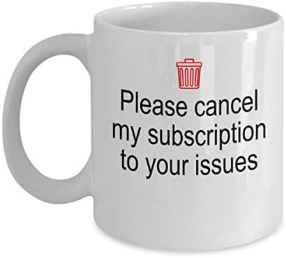 Please Cancel My Subscription To Your Issues - Funny Coffee Mug