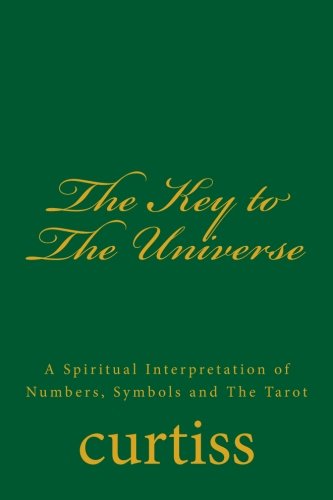The Key to The Universe: A Spiritual Interpretation of Numbers, Symbols and The Tarot (Teachings of The Order of Christian Mystics) (Volume 6)