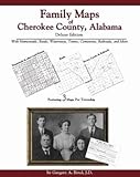 Family Maps of Cherokee County, Alabama, Deluxe Edition : With Homesteads, Roads, Waterways, Towns, Cemeteries, Railroads, and More, Boyd, Gregory A., 1420305514