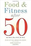 Food and Fitness After 50: Eat Well, Move Well, Be Well