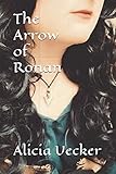 The Arrow of Ronan (The Legends of Ronan) by Alicia Uecker