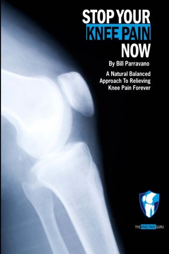 Stop Your Knee Pain Now! by Bill Parravano