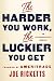 The Harder You Work, the Luckier You Get: An Entrepreneur's Memoir by Joe Ricketts